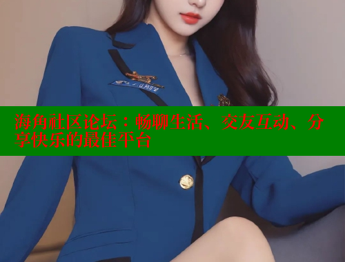 海角社区论坛：畅聊生活、交友互动、分享快乐的最佳平台 海角社区封神披风妈妈 第2张