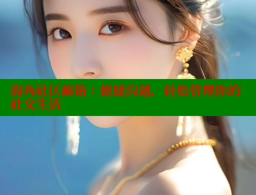 海角社区邮箱：便捷沟通，轻松管理你的社交生活