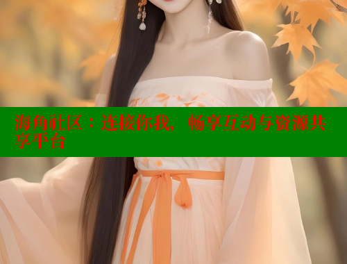海角社区：连接你我，畅享互动与资源共享平台