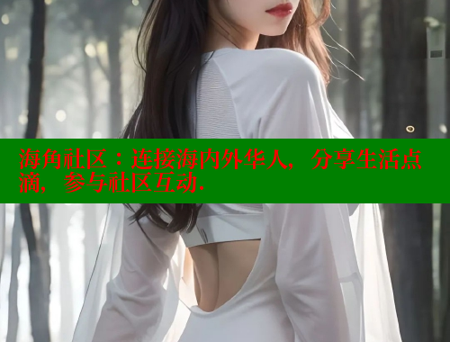 海角社区：连接海内外华人，分享生活点滴，参与社区互动.
