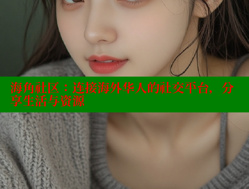海角社区：连接海外华人的社交平台，分享生活与资源 海角社区封神披风妈妈 第2张