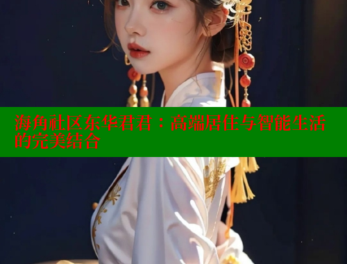 海角社区东华君君：高端居住与智能生活的完美结合 海角社区绿意盎然妈妈过生日 第2张