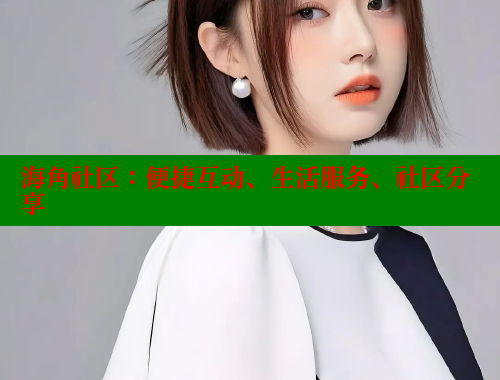 海角社区：便捷互动、生活服务、社区分享