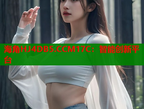 海角HJ4DB5.CCM17C：智能创新平台