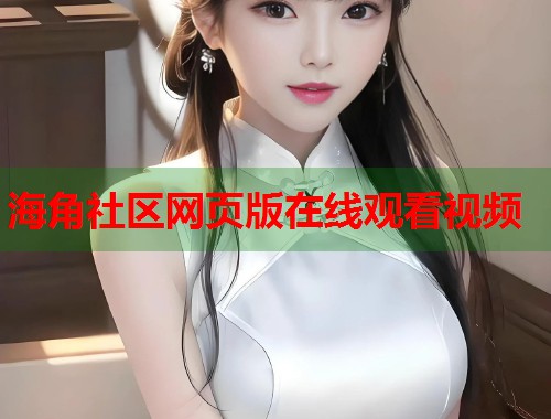 海角社区网页版在线观看视频