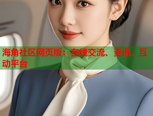 海角社区网页版：在线交流、资讯、互动平台