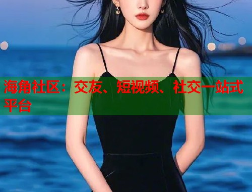 海角社区：交友、短视频、社交一站式平台  第2张
