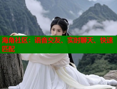 海角社区：语音交友、实时聊天、快速匹配