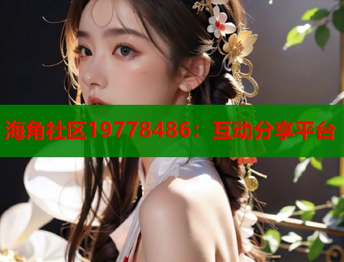海角社区19778486：互动分享平台