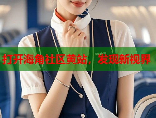 打开海角社区黄站，发现新视界