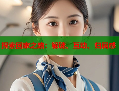 探索回家之路：解谜、互动、归属感