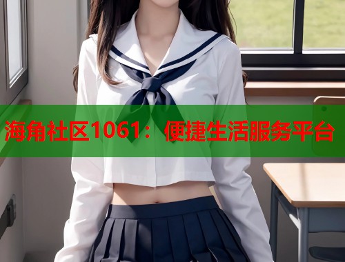 海角社区1061：便捷生活服务平台
