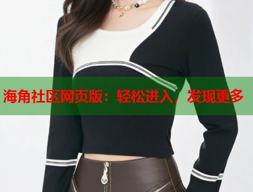 海角社区网页版：轻松进入，发现更多  第2张
