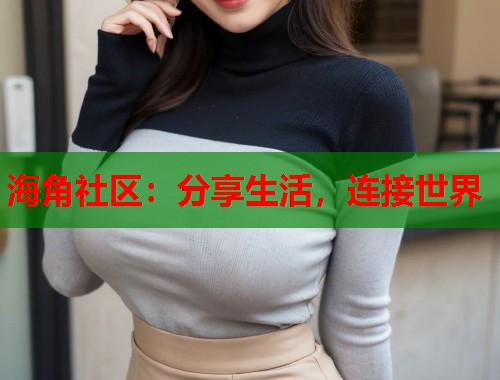 海角社区：分享生活，连接世界