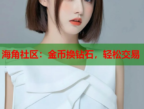 海角社区：金币换钻石，轻松交易