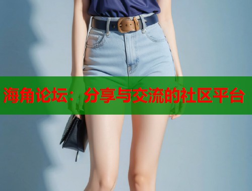 海角论坛：分享与交流的社区平台