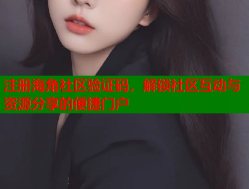 注册海角社区验证码，解锁社区互动与资源分享的便捷门户  第2张