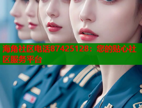 海角社区电话87425128：您的贴心社区服务平台