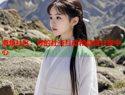 海角社区：你的社交互动和信息分享中心  第2张