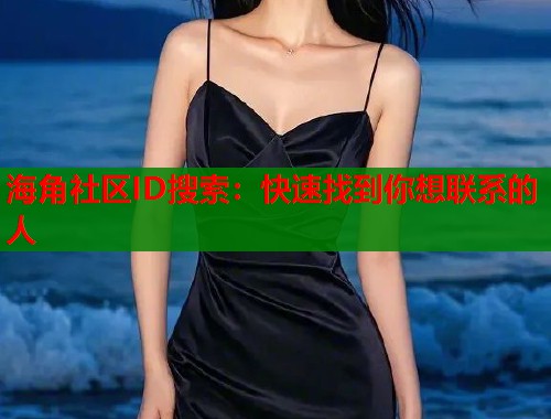 海角社区ID搜索：快速找到你想联系的人  第2张