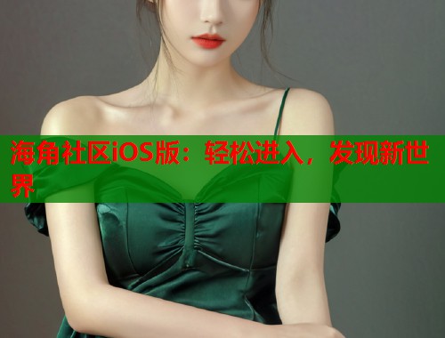 海角社区iOS版：轻松进入，发现新世界  第1张