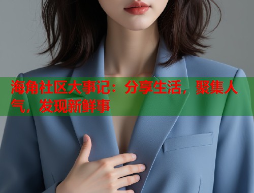 海角社区大事记：分享生活，聚集人气，发现新鲜事