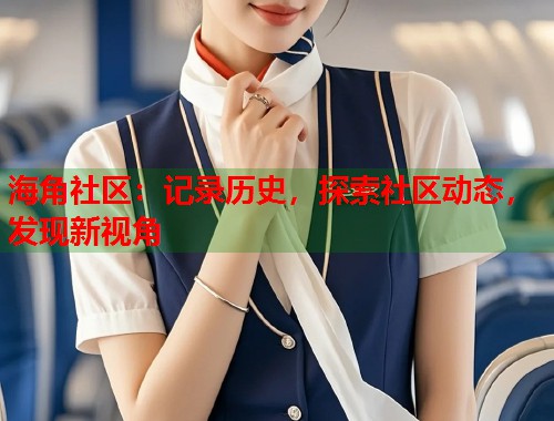 海角社区：记录历史，探索社区动态，发现新视角  第2张