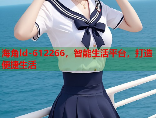 海角ld-612266，智能生活平台，打造便捷生活