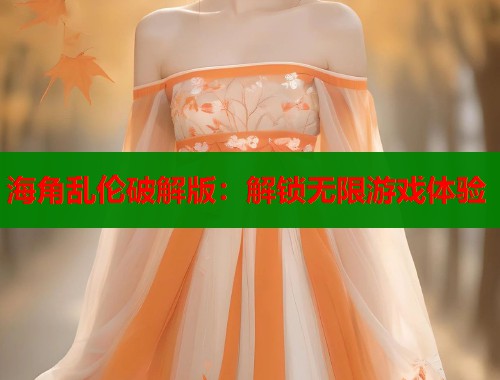 海角乱伦破解版：解锁无限游戏体验  第1张