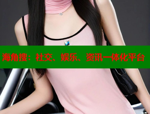 海角搜：社交、娱乐、资讯一体化平台