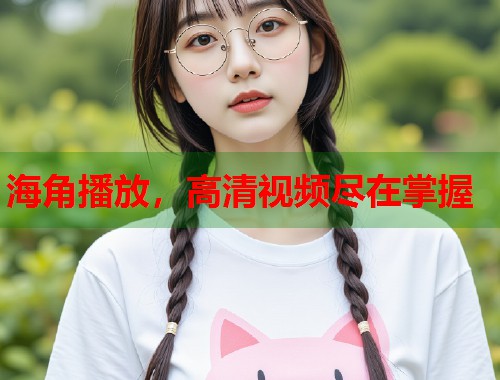 海角播放，高清视频尽在掌握
