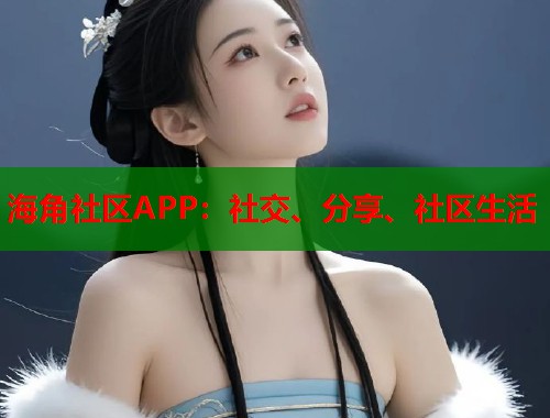 海角社区APP：社交、分享、社区生活  第2张