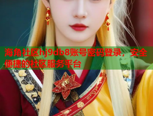 海角社区hj9db8账号密码登录，安全便捷的社区服务平台  第2张