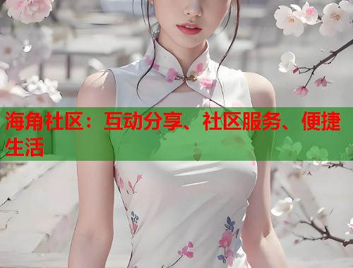 海角社区：互动分享、社区服务、便捷生活