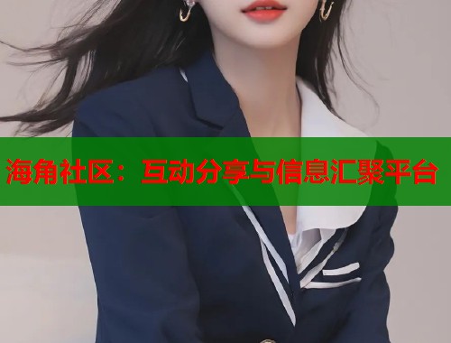海角社区：互动分享与信息汇聚平台  第1张