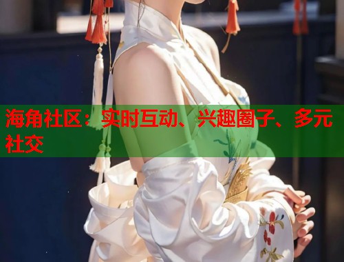 海角社区：实时互动、兴趣圈子、多元社交  第2张