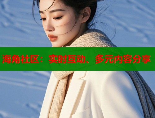 海角社区：实时互动、多元内容分享