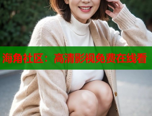 海角社区：高清影视免费在线看