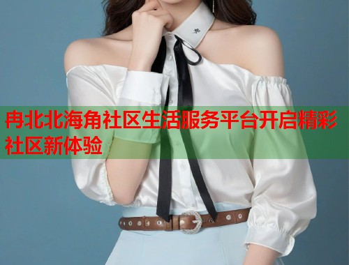 冉北北海角社区生活服务平台开启精彩社区新体验