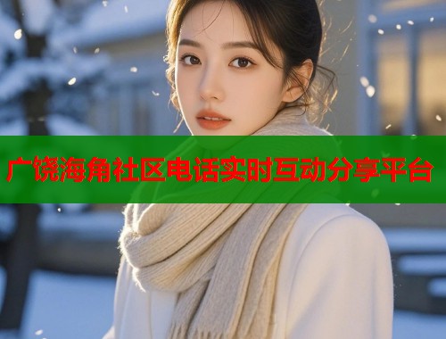 广饶海角社区电话实时互动分享平台