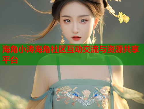 海角小涛海角社区互动交流与资源共享平台  第1张