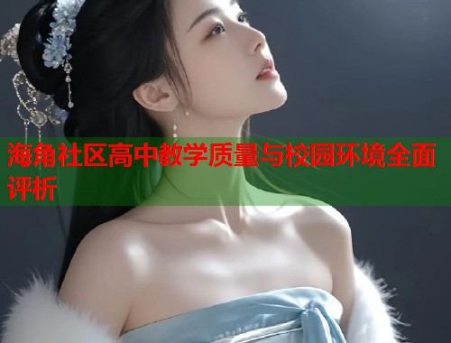 海角社区高中教学质量与校园环境全面评析