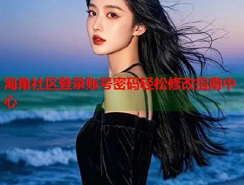 海角社区登录账号密码轻松修改指南中心